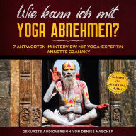 Wie kann ich mit Yoga abnehmen?: 7 Antworten im Interview mit Yoga-Expertin Annette Czanaky (Abridged)