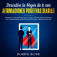 Descubre lo mejor de ti con afirmaciones positivas diarias Potencia tu autoestima, ama tu vida y haz de cada día especial con afirmaciones diarias motivacionales y reconfortantes