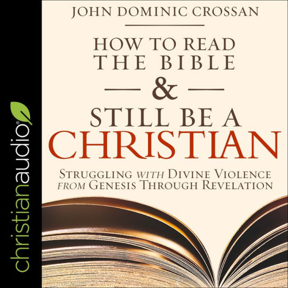 How to Read the Bible and Still Be a Christian: Struggling with Divine Violence from Genesis Through Revelation