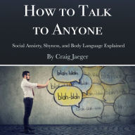 How to Talk to Anyone: Social Anxiety, Shyness, and Body Language Explained