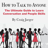 How to Talk to Anyone: The Ultimate Guide to Learn Conversation and People Skills
