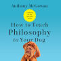 How to Teach Philosophy to Your Dog: Exploring the Big Questions in Life