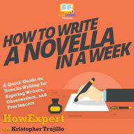 How to Write a Novella in a Week: A Quick Guide on Novella Writing for Aspiring Writers, Ghostwriters, and Freelancers