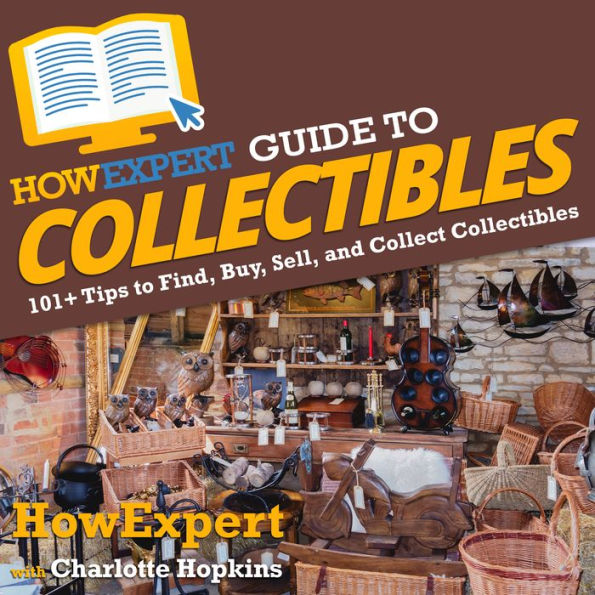 HowExpert Guide to Collectibles: 101+ Tips to Find, Buy, Sell, and Collect Collectibles