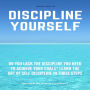 LEARN HOW TO DISCIPLINE YOURSELF