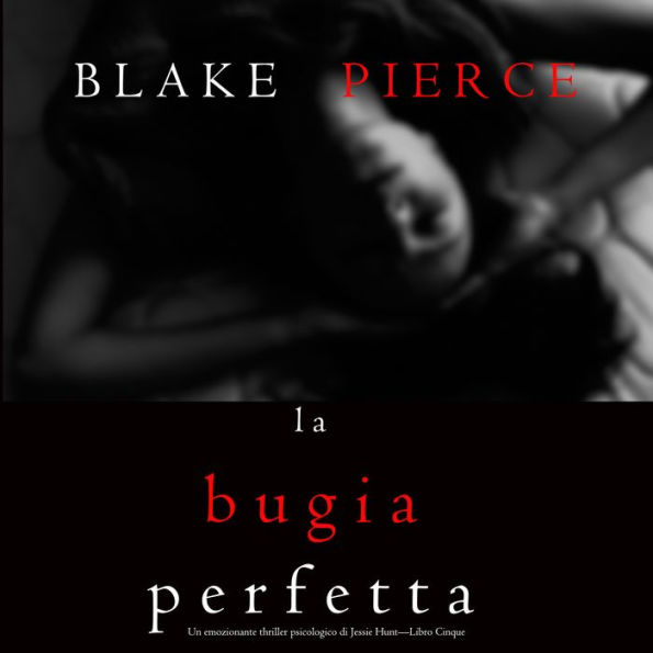 La Bugia Perfetta (Un emozionante thriller psicologico di Jessie Hunt-Libro Cinque)