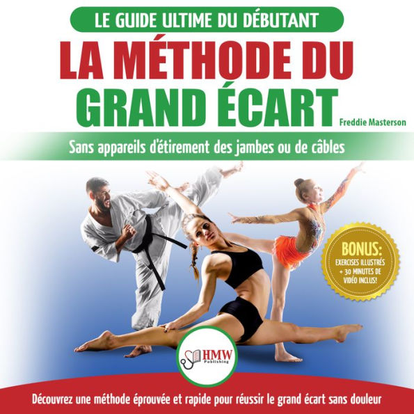 La Méthode du Grand Écart: Guide Pour une Flexibilité Sûre: Exercices pour Reuissir le Grand Écart Sans Appareil d'Étirement (Livre en Français / Splits Method French Book)