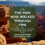 The Man Who Walked Through Time: The Story of the First Trip Afoot Through the Grand Canyon