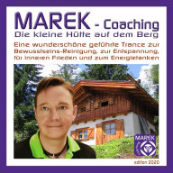 Marek Coaching - Die kleine Hütte auf dem Berg: Eine wunderschöne geführte Trance zur Bewusstseins-Reinigung, zur Entspannung, für inneren Frieden und zum Energietanken - Edition 2020