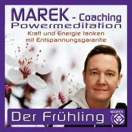 Marek Coaching - Powermeditation - Der Frühling: Kraft und Energie tanken - Mit Entspannungsgarantie