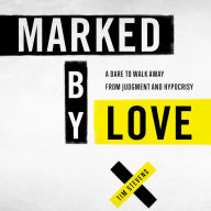 Marked by Love: A Dare to Walk Away from Judgment and Hypocrisy