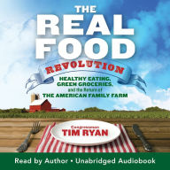 The Real Food Revolution: Healthy Eating, Green Groceries, and the Return of the American Family Farm