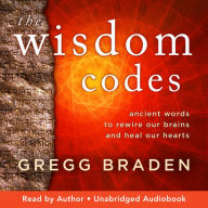 The Wisdom Codes: Ancient Words to Rewire Our Brains and Heal Our Hearts