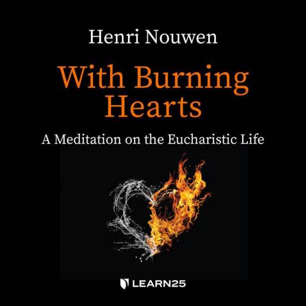With Burning Hearts: a Meditation on the Eucharistic Life