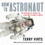 How to Astronaut : An Insider's Guide to Leaving Planet Earth