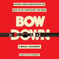 Bow Down: Lessons from Dominatrixes on How to Get Everything You Want