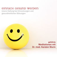 Einfach gesund werden - innere Haltung bei Erkrankungen und gesundheitlichen Störungen: geführte Meditationen mit Dr. med. Karsten Wurm