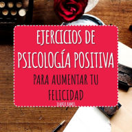 Ejercicios de Psicología Positiva: para aumentar tu felicidad