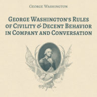 George Washington's Rules of Civility & Decent Behavior in Company and Conversation