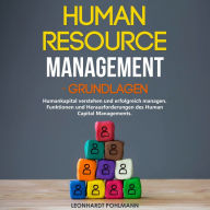 Human Resource Management - Grundlagen: Humankapital verstehen und erfolgreich managen. Funktionen und Herausforderungen des Human Capital Managements.