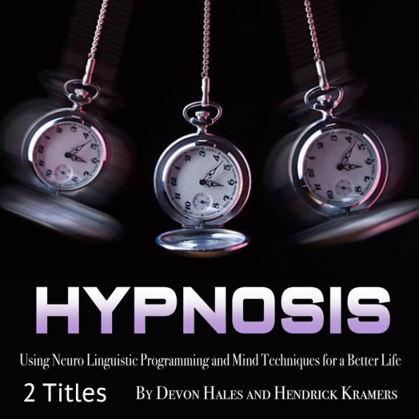 Hypnosis: Using Neuro Linguistic Programming and Mind Techniques for a Better Life