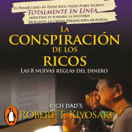 La conspiración de los ricos: Las 8 nuevas reglas del dinero / Rich Dad's Conspiracy of the Rich: The 8 New Rules of Money