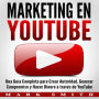 Marketing en YouTube: Una Guía Completa para Crear Autoridad, Generar Compromiso y Hacer Dinero a través de YouTube (Libro en Español/Youtube Marketing Book Spanish Version)