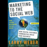 Marketing to the Social Web: How Digital Customer Communities Build Your Business