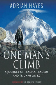 One Man's Climb: A Journey of Trauma, Tragedy and Triumph on K2