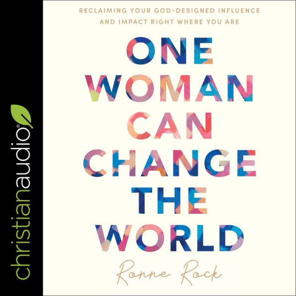One Woman Can Change the World: Reclaiming Your God-Designed Influence and Impact Right Where You Are