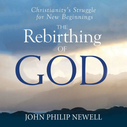 Title: The Rebirthing of God: Christianity's Struggle For New Beginnings, Author: John Philip Newell, Shawn Compton