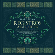 Registros akáshicos: Liberando el secreto conocimiento universal y la naturaleza del akasha, con la oración, la meditación guiada y la lectura del tarot akáshico