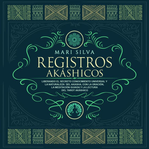 Registros akáshicos: Liberando el secreto conocimiento universal y la naturaleza del akasha, con la oración, la meditación guiada y la lectura del tarot akáshico