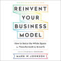 Reinvent Your Business Model: How to Seize the White Space for Transformative Growth
