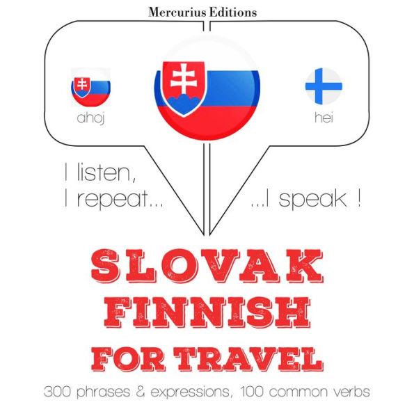 Slovenský - fínsky: Na cestovanie: I listen, I repeat, I speak : language learning course