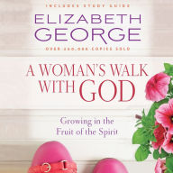 A Woman's Walk with God: Growing in the Fruit of the Spirit