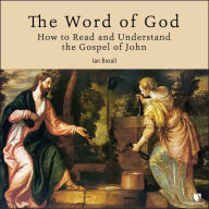 The Word of God: How to Read and Understand the Gospel of John