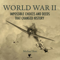 World War II: Impossible Choices and Deeds That Changed History