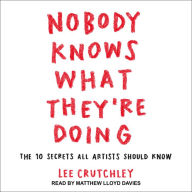 Nobody Knows What They're Doing: The 10 Secrets All Artists Should Know