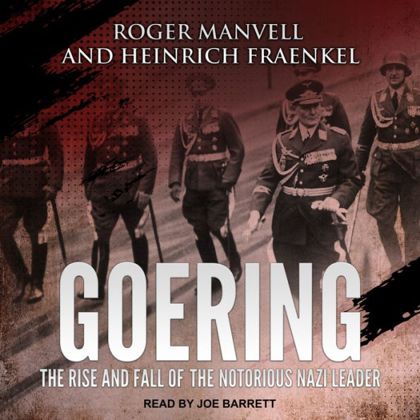 Goering: The Rise and Fall of the Notorious Nazi Leader