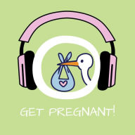 Get Pregnant!: Kinderwunsch erfüllen mit Hypnose