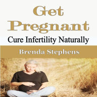 Get Pregnant: Cure Infertility Naturally