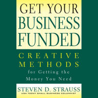 Get Your Business Funded: Creative Methods for Getting the Money You Need