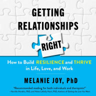 Getting Relationships Right: How to Build Resilience and Thrive in Life, Love, and Work