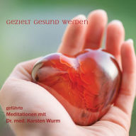 Gezielt gesund werden: geführte Meditationen mit Dr. med. Karsten Wurm