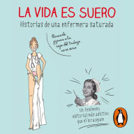 La vida es suero: Historias de una enfermera saturada