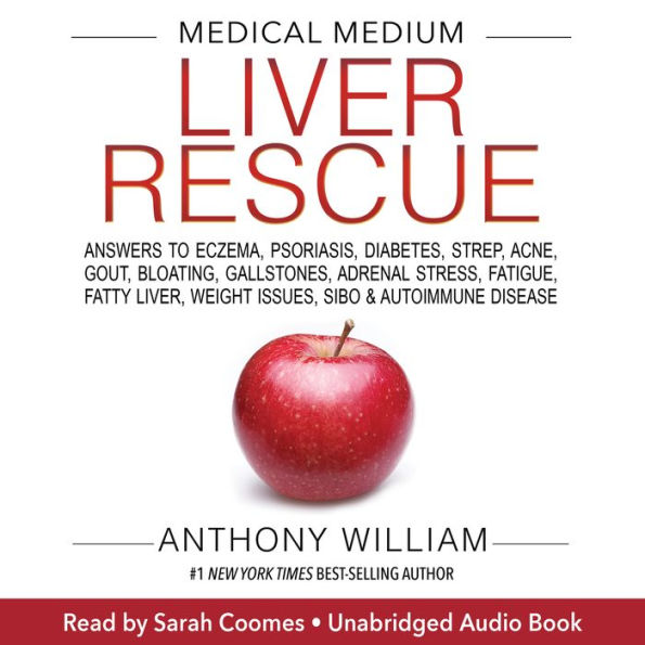 Medical Medium Liver Rescue: Answers to Eczema, Psoriasis, Diabetes, Strep, Acne, Gout, Bloating, Gallstones, Adrenal Stress, Fatigue, Fatty Liver, Weight Issues, SIBO & Autoimmune Disease