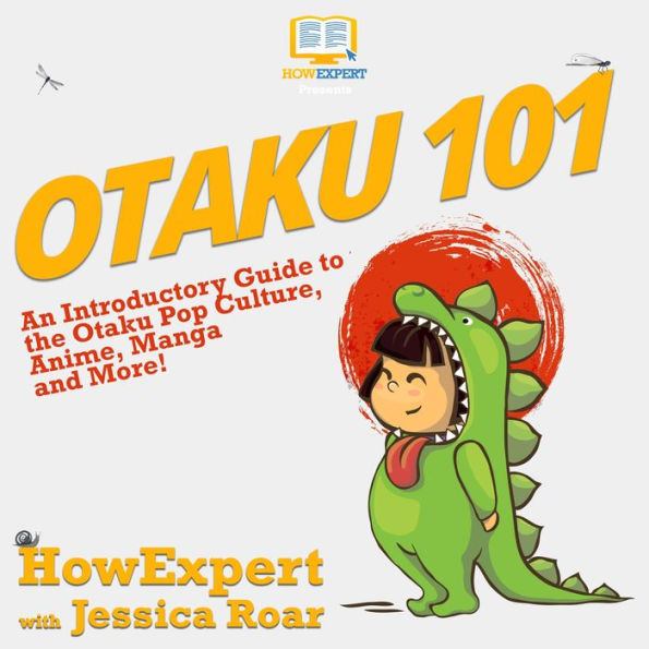 Otaku 101: An Introductory Guide to the Otaku Pop Culture, Anime, Manga, and More!