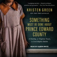 Something Must Be Done About Prince Edward County: A Family, a Virginia Town, a Civil Rights Battle