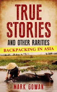 True Stories and Other Rarities: Backpacking in Asia